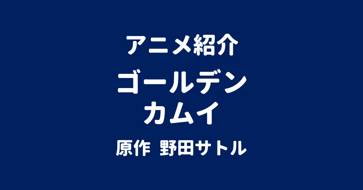 アニメ紹介 ゴールデンカムイ 原作 野田サトル