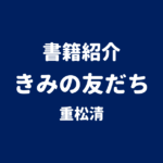 書籍紹介 きみの友だち 重松清