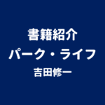 書籍紹介 パーク・ライフ 吉田修一