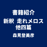 書籍紹介 新釈 走れメロス 他四篇 森見登美彦