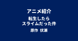 アニメ紹介 転生したらスライムだった件 原作 伏瀬