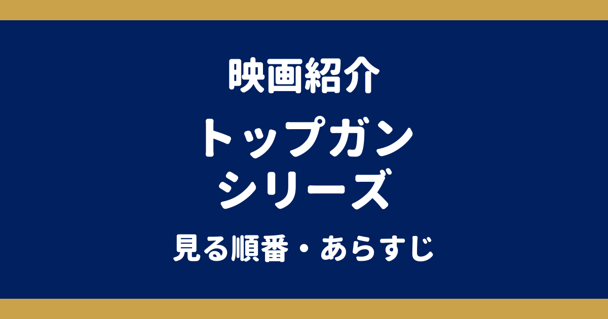 トップガンシリーズを見る順番｜『トップガン』『マーヴェリック』のあらすじ・キャスト・結末ネタバレ